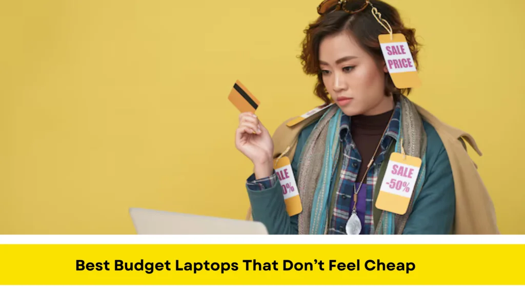 Best Budget Laptops That Don’t Feel Cheap
