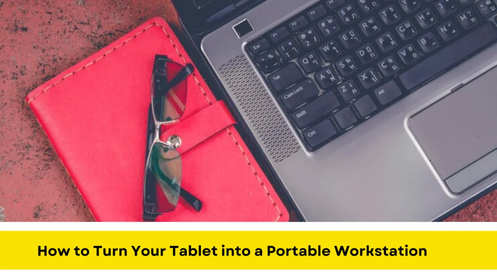 How to Turn Your Tablet into a Portable Workstation