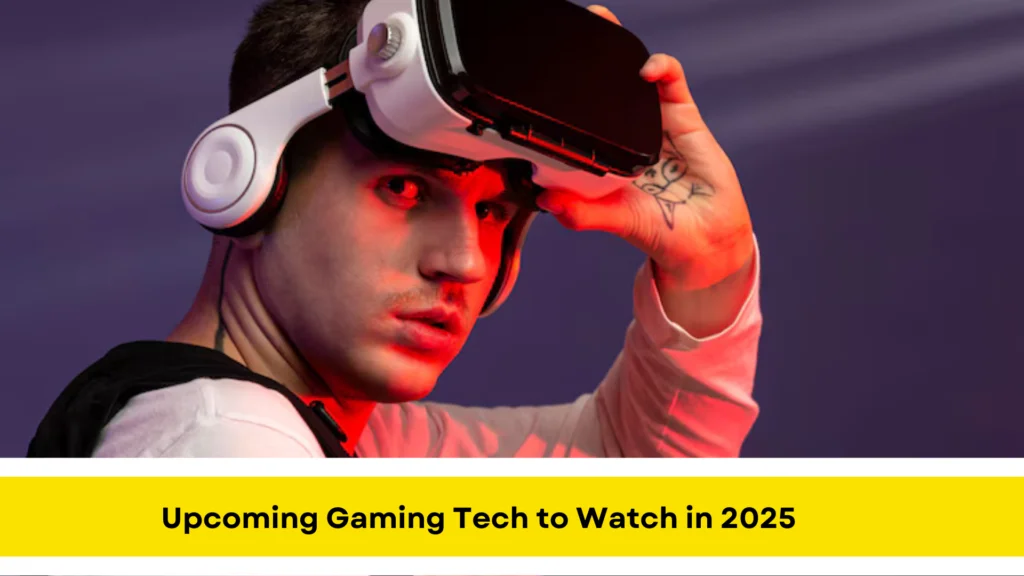 Upcoming Gaming Tech to Watch in 2025