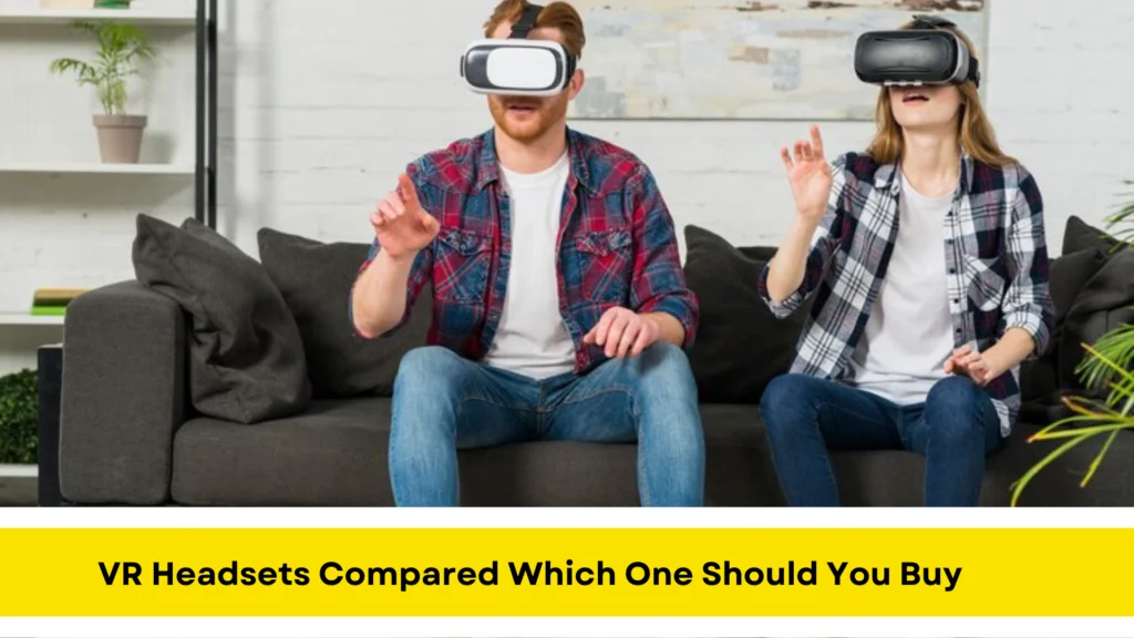 VR Headsets Compared Which One Should You Buy