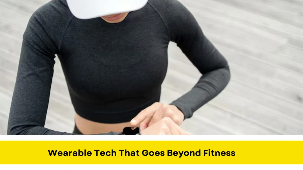 Wearable Tech That Goes Beyond Fitness